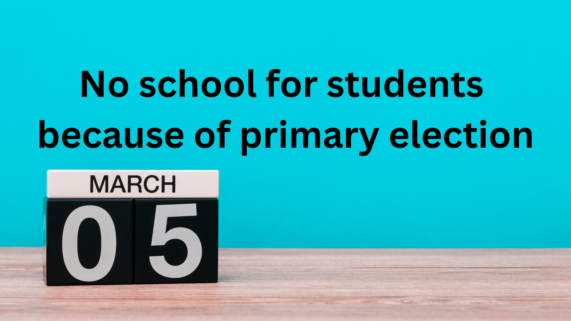 Tuesday, March 5 No school for students because of primary election